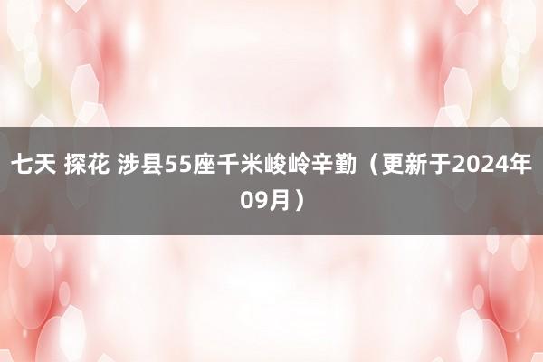 七天 探花 涉县55座千米峻岭辛勤（更新于2024年09月）
